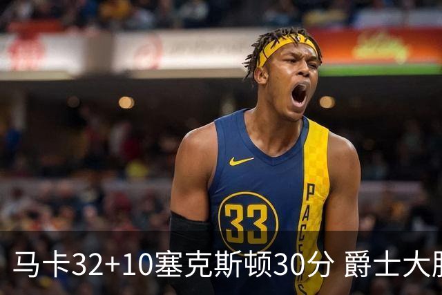 马卡32+10塞克斯顿30分 爵士大胜步行者6连胜